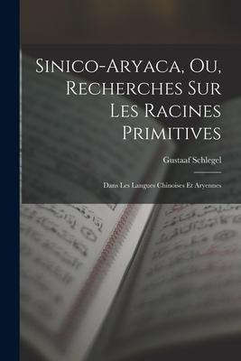 Sinico-Aryaca, Ou, Recherches Sur Les Racines Primitives - Gustaaf Schlegel