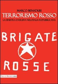 Terrorismo rosso. La sinistra eversiva nell'Italia repubblicana - Marco Benadusi