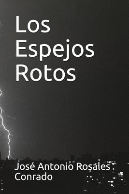 Los Espejos Rotos - Jose Antonio Rosales Conrado