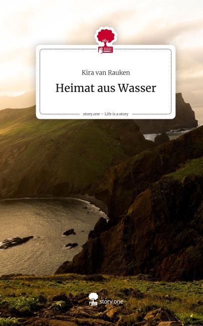 Heimat aus Wasser. Life is a Story - story.one - Kira van Rauken