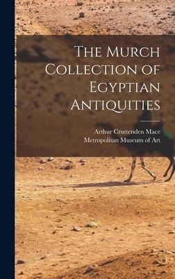 The Murch Collection of Egyptian Antiquities - Arthur Cruttenden Mace
