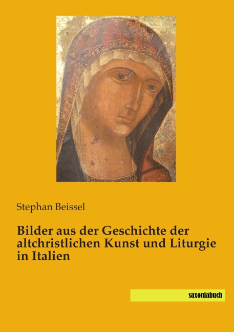 Bilder aus der Geschichte der altchristlichen Kunst und Liturgie in Italien - Stephan Beissel