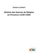 Cover-Bild zum Titel 'Histoire des Guerres de Religion en Provence (1530-1598)' von 'Gustave Lambert'