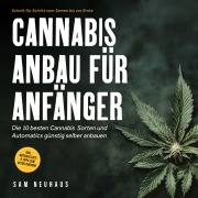 Cover-Bild zum Titel 'Cannabis Anbau für Anfänger: Die 10 besten Cannabis Sorten und Automatics günstig selber anbauen - Schritt für Schritt vom Samen bis zur Ernte - inkl. Materialliste & Tipps zum Autoflowering' von 'Samuel Neuhaus'