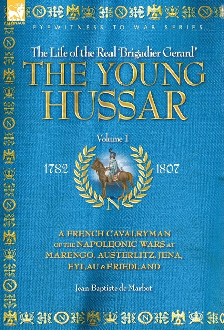 The Young Hussar - Volume 1 - A French Cavalryman of the Napoleonic Wars at Marengo, Austerlitz, Jena, Eylau & Friedland - Jean Baptiste De Marbot