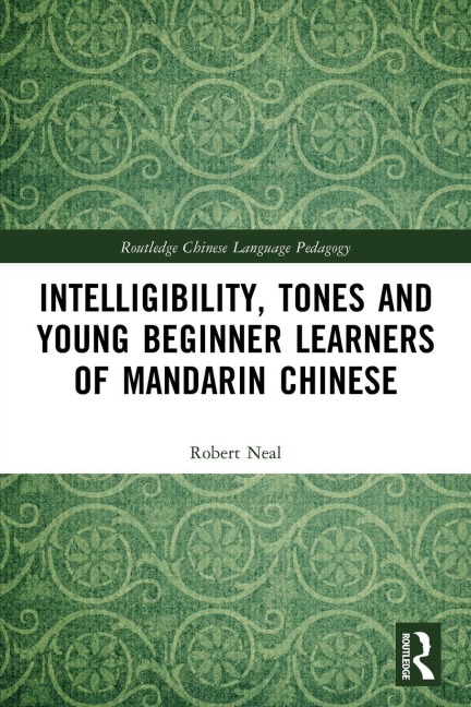 Intelligibility, Tones and Young Beginner Learners of Mandarin Chinese - Robert Neal