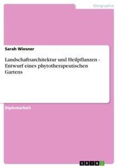 Landschaftsarchitektur und Heilpflanzen - Entwurf eines phytotherapeutischen Gartens - Sarah Wiesner