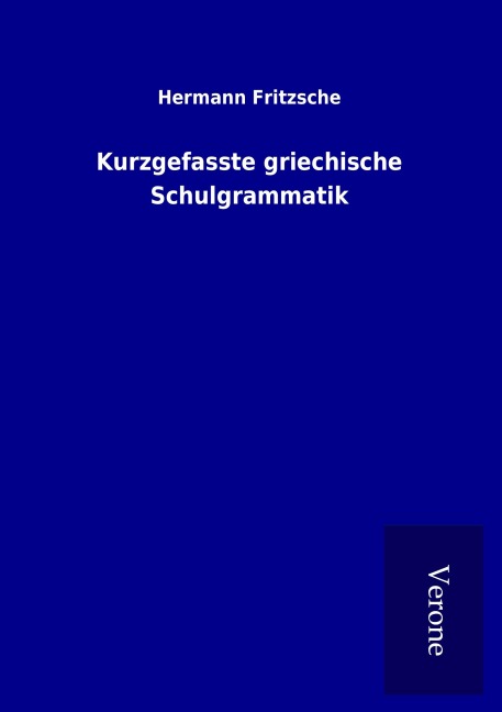 Kurzgefasste griechische Schulgrammatik - Hermann Fritzsche