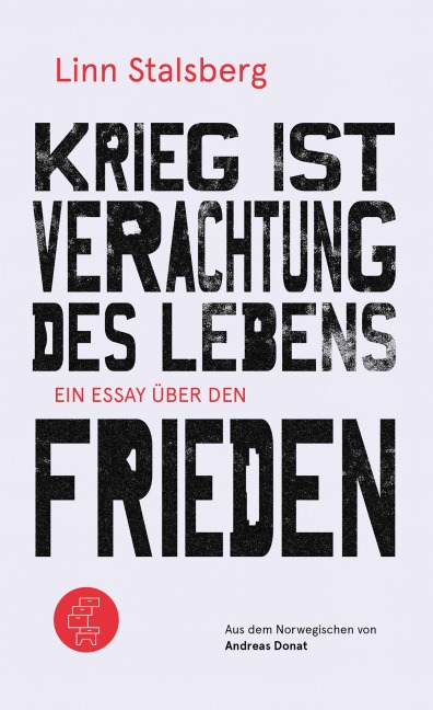 Krieg ist Verachtung des Lebens - Ein Essay über den Frieden - Linn Stalsberg