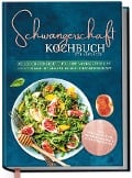 Schwangerschaft Kochbuch für Anfänger: Die leckersten Rezepte für eine nährstoffreiche und gesunde Ernährung in der Schwangerschaft - Ann-Kristin Schau