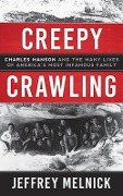 Creepy Crawling: Charles Manson and the Many Lives of America's Most Infamous Family - Jeffrey Melnick