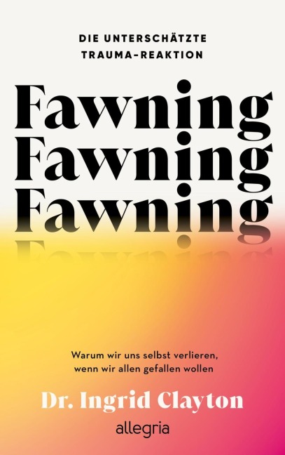 Fawning - die unterschätzte Trauma-Reaktion - Ingrid Clayton