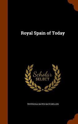 Royal Spain of Today - Tryphosa Bates Batcheller