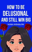 Cover-Bild zum Titel 'How to be Delusional and Still win Big' von 'Nora Winslow'