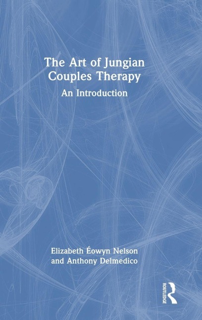 The Art of Jungian Couples Therapy - Elizabeth Éowyn Nelson, Anthony Delmedico