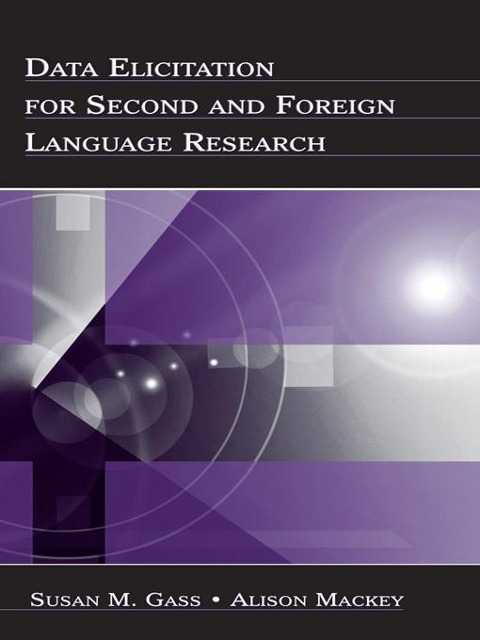 Data Elicitation for Second and Foreign Language Research - Susan M. Gass, Alison Mackey