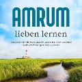 Amrum lieben lernen: Entdecken Sie die Insel und die schönsten Orte, um Ihren nächsten Urlaub perfekt zu planen - Mareike Waldbach