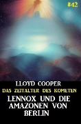 Lennox und die Amazonen von Berlin: Das Zeitalter des Kometen #42 - Lloyd Cooper