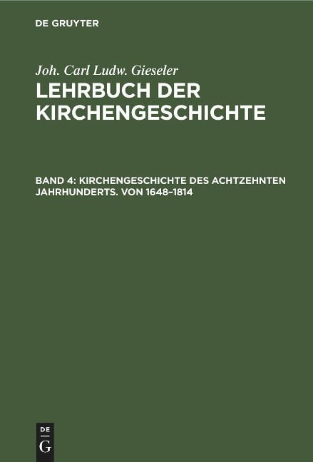 Kirchengeschichte des achtzehnten Jahrhunderts. Von 1648¿1814 - Joh. Carl Ludw. Gieseler