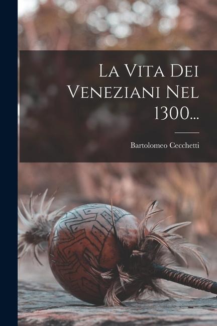 La Vita Dei Veneziani Nel 1300... - Bartolomeo Cecchetti