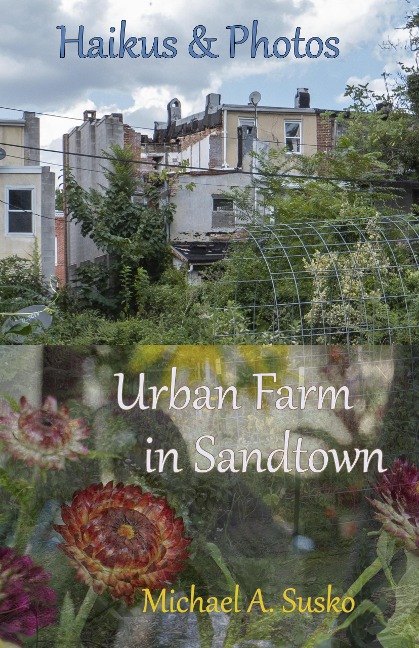 Haikus and Photos: Urban Farm in Sandtown - Michael A. Susko