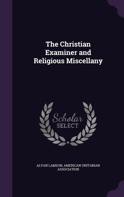 The Christian Examiner and Religious Miscellany - Alvan Lamson
