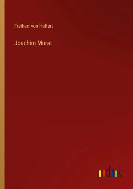 Joachim Murat - Freiherr Von Helfert