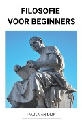 Filosofie voor Beginners - Paul van Dijk