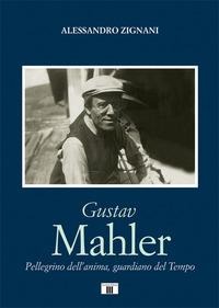 Gustav Mahler. Pellegrino dell'anima, guardiano del Tempo - Alessandro Zignani