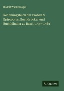 Cover-Bild zum Titel 'Rechnungsbuch der Froben & Episcopius, Buchdrucker und Buchhändler zu Basel, 1557-1564' von 'Rudolf Wackernagel'