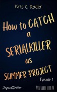Cover-Bild zum Titel 'How to catch a Serialkiller as Summer Project' von 'Kris C Rader'