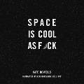 Space Is Cool as F*ck - Kate Howells