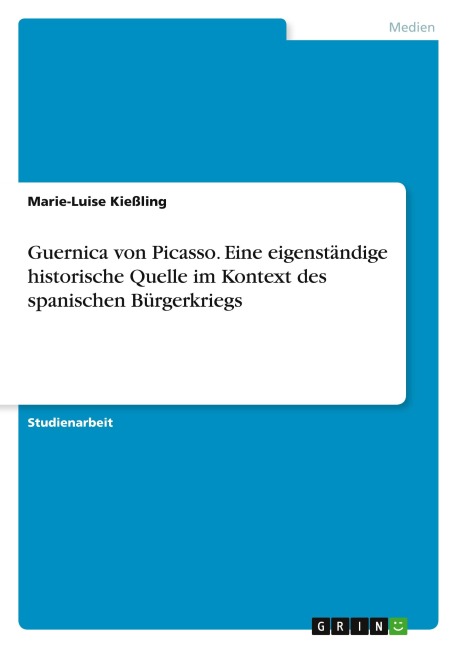 Guernica von Picasso. Eine eigenständige historische Quelle im Kontext des spanischen Bürgerkriegs - Marie-Luise Kießling