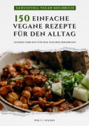 Cover-Bild zum Titel 'Genussvoll Vegan Kochbuch: 150 einfache vegane Rezepte für den Alltag - leckere Gerichte für eine gesunde Ernährung (Vegane Küche)' von 'Emily J. Wilson'