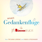 Cover-Bild zum Titel 'Mamis Gedankenflüge' von 'Tatjana Lorenz, Heidi Litschauer'