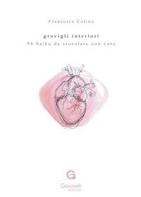 Grovigli interiori. 98 haiku da srotolare con cura - Francesca Colino