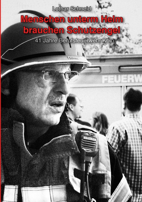 Menschen unterm Helm brauchen Schutzengel - Lothar Schneid
