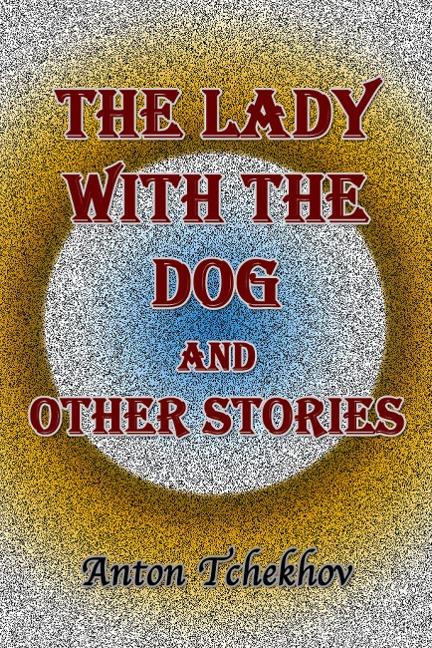 The Lady with the Dog and Other Stories - Anton Tchekhov