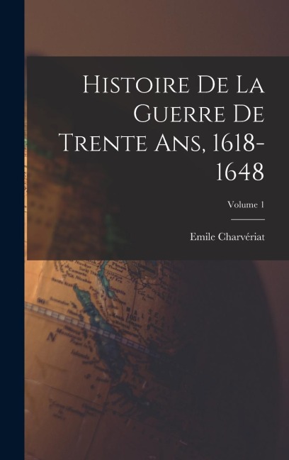 Histoire de la guerre de trente ans, 1618-1648; Volume 1 - Charvériat Emile