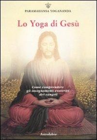 Lo yoga di Gesù - Yogananda (Swami) Paramhansa
