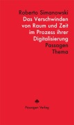Cover-Bild zum Titel 'Das Verschwinden von Raum und Zeit im Prozess ihrer Digitalisierung' von 'Roberto Simanowski'