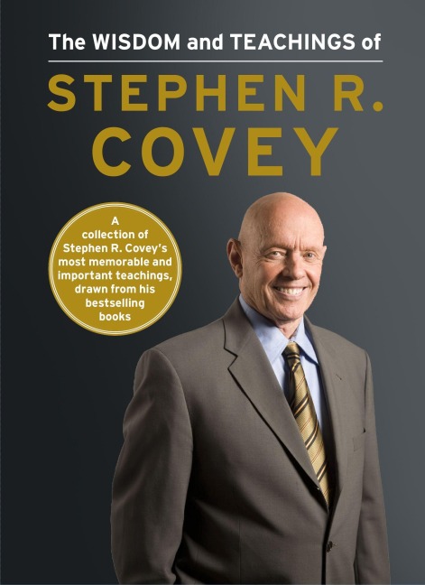 The Wisdom and Teachings of Stephen R. Covey - Stephen R Covey