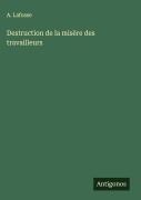 Cover-Bild zum Titel 'Destruction de la misère des travailleurs' von 'A. Lafosse'