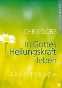 Cover-Bild zum Titel 'In Gottes Heilungskraft leben - Arbeitsbuch' von 'Chris Gore'