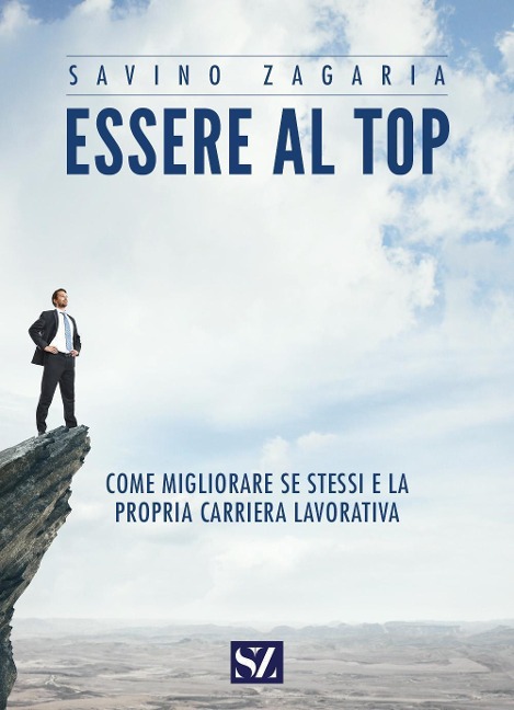 Essere al top. Come migliorare se stessi e la propria carriera lavorativa - Savino Zagaria