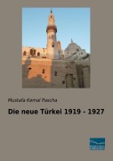 Cover-Bild zum Titel 'Die neue Türkei 1919 - 1927' von 'Mustafa Kemal Pascha'