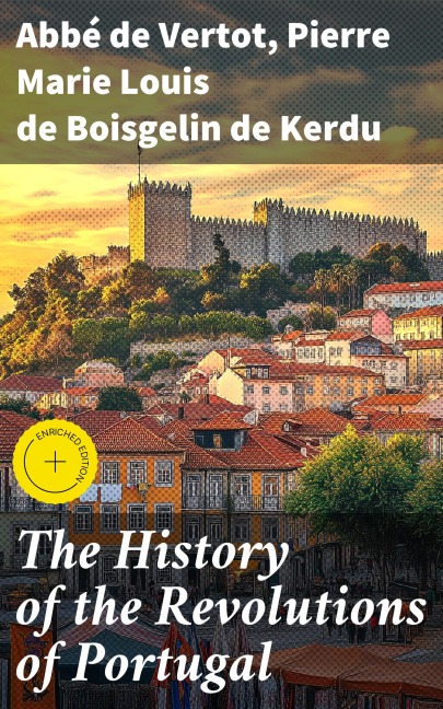 The History of the Revolutions of Portugal - Abbé de Vertot, Pierre Marie Louis de Boisgelin de Kerdu