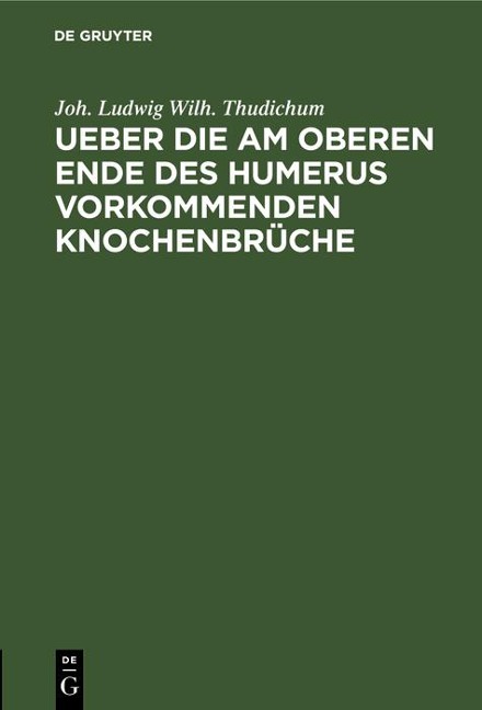 Ueber die am oberen Ende des Humerus vorkommenden Knochenbrüche - Joh. Ludwig Wilh. Thudichum