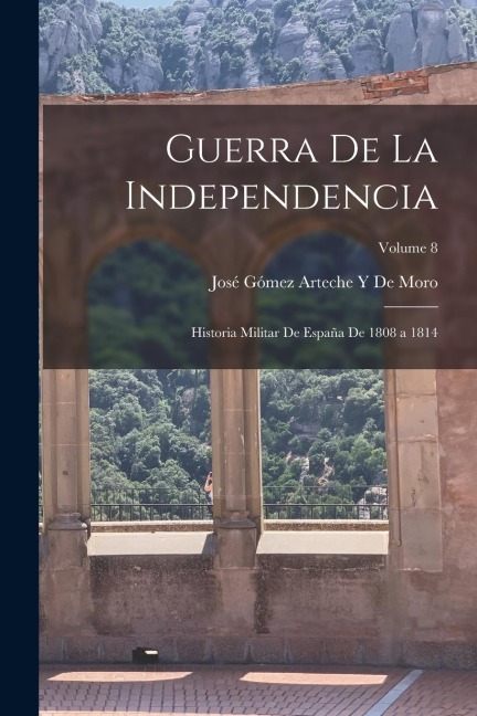 Guerra De La Independencia: Historia Militar De España De 1808 a 1814; Volume 8 - José Gómez Arteche Y. de Moro