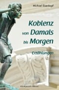 Koblenz von Damals bis Morgen - Michael Eisenkopf